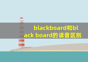 blackboard和black board的读音区别